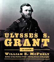 Ulysses S. Grant, An Album: Warrior, Husband, Traveler, Emancipator, Writer 0393020320 Book Cover