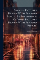 Spanish Pictures Drawn With Pen And Pencil, By The Author Of 'swiss Pictures Drawn With Pen And Pencil'.... 1167045092 Book Cover