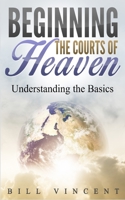 Beginning the Courts of Heaven: Understanding the Basics B0BYS8JNTR Book Cover