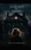 Le Secret du Lierre: Certaines racines ne devraient jamais être déterrées…Thriller domestique psychologique. Roman Nouveaté (French Edition) B0FPM5GXPR Book Cover