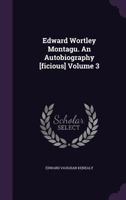 Edward Wortley Montagu. an Autobiography [Ficious] Volume 3 1013866681 Book Cover