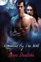 Dominated By The Wolf: Werewolf Erotica The Alpha Male 153735180X Book Cover