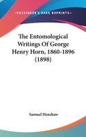 The Entomological Writings Of George Henry Horn, 1860-1896 1104912120 Book Cover