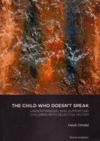 The Child Who Doesn't Speak: Understanding and Supporting Children with Selective Mutism 8283140124 Book Cover