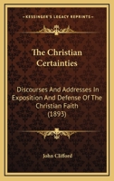 The Christian Certainties: Discourses And Addresses In Exposition And Defense Of The Christian Faith 112073648X Book Cover