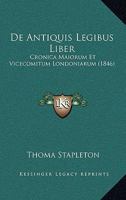 Liber de Antiquis Legibus: Cronica Maiorum Et Vicecomitum Londoniarum (Classic Reprint) 1160382999 Book Cover