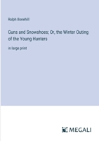 Guns and Snowshoes; Or, the Winter Outing of the Young Hunters: in large print 3387320965 Book Cover