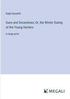 Guns and Snowshoes; Or, the Winter Outing of the Young Hunters: in large print 3387320973 Book Cover