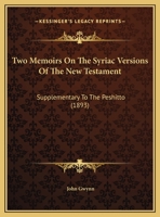 Two Memoirs On The Syriac Versions Of The New Testament: Supplementary To The Peshitto 1166288250 Book Cover