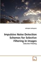 Impulsive Noise Detection Schemes for Selective Filtering in Images: Selective Filtering 3639257235 Book Cover