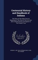 Centennial History and Handbook of Indiana: The Story of The State From its Beginning to The Close of The Civil war, and a General Survey of Progress to The Present Time B0BMGRZB88 Book Cover