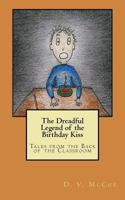 The Dreadful Legend of the Birthday Kiss: Tales from the Back of the Classroom 1537690205 Book Cover