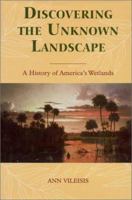 Discovering the Unknown Landscape: A History Of America's Wetlands 1559633158 Book Cover
