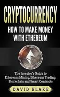 Cryptocurrency: How to Make Money with Ethereum: The Investor's Guide to Ethereum Mining, Ethereum Trading, Blockchain and Smart Contracts 1981375481 Book Cover