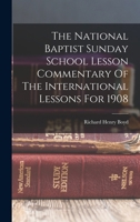 The National Baptist Sunday School Lesson Commentary Of The International Lessons For 1908 1019285559 Book Cover