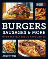 Weber's Burgers, Sausages & More: Over 160 Barbecue Favourites 0600630080 Book Cover