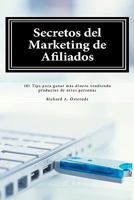 Secretos del Marketing de Afiliados: 101 Tips Para Ganar Mas Dinero Vendiendo Productos de Otras Personas 1453898956 Book Cover