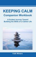KEEPING CALM Companion Workbook: A Practical Guide for Building the Skills of a Calmer Life B0HFNF86CJ Book Cover