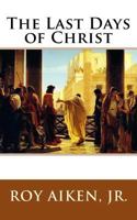 The Last Days of Christ 1523480203 Book Cover