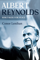 Albert Reynolds: Risktaker for Peace 1785374052 Book Cover