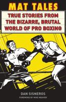 Mat Tales: True Stories from the Bizarre, Brutal World of Pro Boxing 1683901045 Book Cover