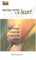 What Really Matters Is the Heart: A Psychologist Grieves His Mother's Death 0966166604 Book Cover