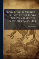 Flora Fossilis Arctica. De Fossile der Flora der Polarlaender, Siebenter Band, 1884 (German Edition) 1024679306 Book Cover