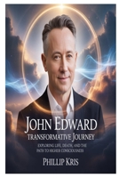 John Edward Transformative Journey: Exploring Life, Death, and the Path to Higher Consciousness B0FR5576RG Book Cover