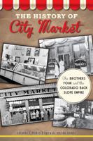 The History of City Market: The Brothers Four and the Colorado Back Slope Empire 1626192863 Book Cover