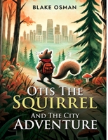 Otis The Squirrel And The City Adventure B0FH5WXSFW Book Cover