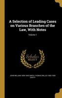 A Selection of Leading Cases on Various Branches of the Law, With Notes; Volume 1 1360811303 Book Cover
