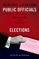 Hiring and Firing Public Officials: Rethinking the Purpose of Elections 0199759979 Book Cover