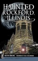 Haunted Rockford, Illinois 1540226379 Book Cover