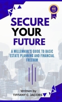 Secure Your Future: A Millennial's Guide to Basic Estate Planning and Financial Freedom 969309302X Book Cover