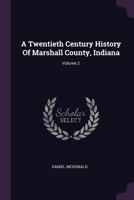 A Twentieth Century History of Marshall County, Indiana; Volume 2 B0BM4YC693 Book Cover