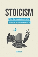 Stoicism: The Complete Code of a Positive and Durable Life B0C8F7SRL2 Book Cover