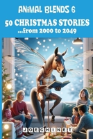 Animal Blends 6: 50 Christmas Stories - Visions of Tomorrow: Embracing the Past, Present, and Future from 2000 to 2049 B0CQSNPLN4 Book Cover