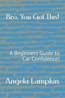 Bro, You Got This!: A Beginners Guide to Car Confidence! B0FKYKD2HY Book Cover