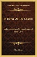 In Dover on the Charles; a Contribution to New England Folk-lore 1428613706 Book Cover