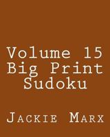 Volume 15 Big Print Sudoku: Easy to Read, Large Grid Sudoku Puzzles 1482320991 Book Cover