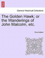 The Golden Hawk; or the Wanderings of John Malcolm, etc. 1241223890 Book Cover