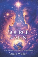 From Source to Skin: A Sacred Collection of Poetic Remembrance B0GWMLF9CC Book Cover