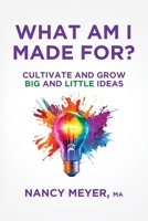 What Am I Made For?: Cultivate and Grow Big and Little Ideas B0GQJNVK9N Book Cover