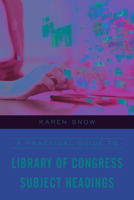 A Practical Guide to Library of Congress Subject Headings 1538143003 Book Cover