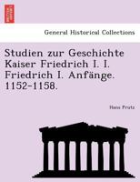 Studien zur Geschichte Kaiser Friedrich I. I. Friedrich I. Anfänge. 1152-1158. 124178292X Book Cover