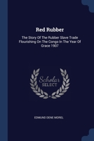Red Rubber: The Story Of The Rubber Slave Trade Flourishing On The Congo In The Year Of Grace 1907 1377289826 Book Cover