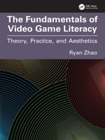 The Fundamentals of Video Game Literacy: Theory, Practice, and Aesthetics 1032869275 Book Cover