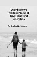 Womb of two worlds: Poems of Love, Loss, and Liberation: A shared soul-journey B0G5MPF3BR Book Cover