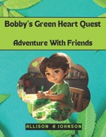 Bobby's Green Heart Quest: Adventure with Friends B0CHL22CCQ Book Cover