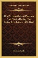 H.M.S. Hannibal at Palermo and Naples: During the Italian Revolution, 1859-1861 1017900663 Book Cover